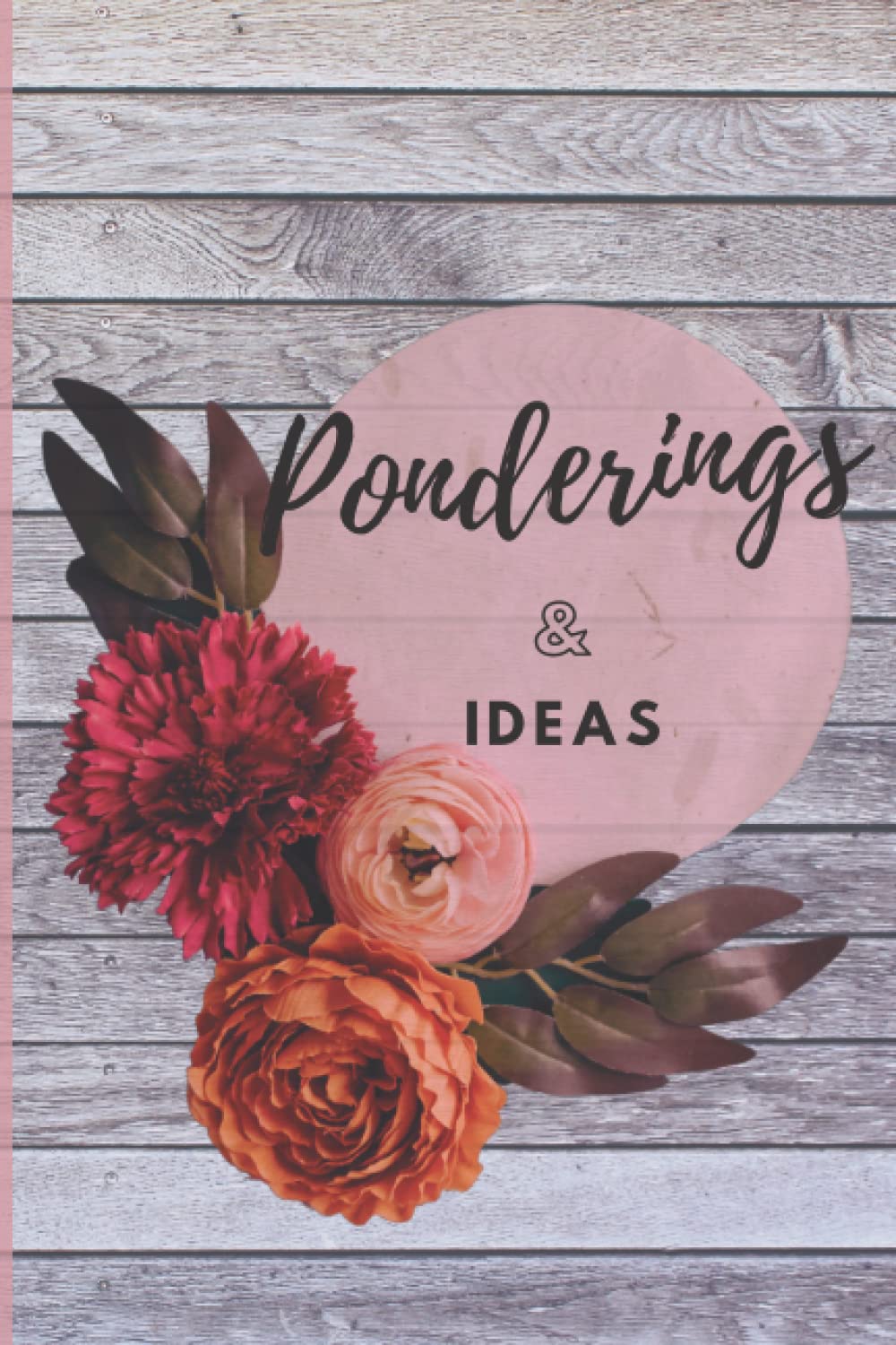 Ponderings & Ideas: Lovely floral notebook journal 120 pages Ideal for Moms, grandmothers, girls, teens, kids and all writers