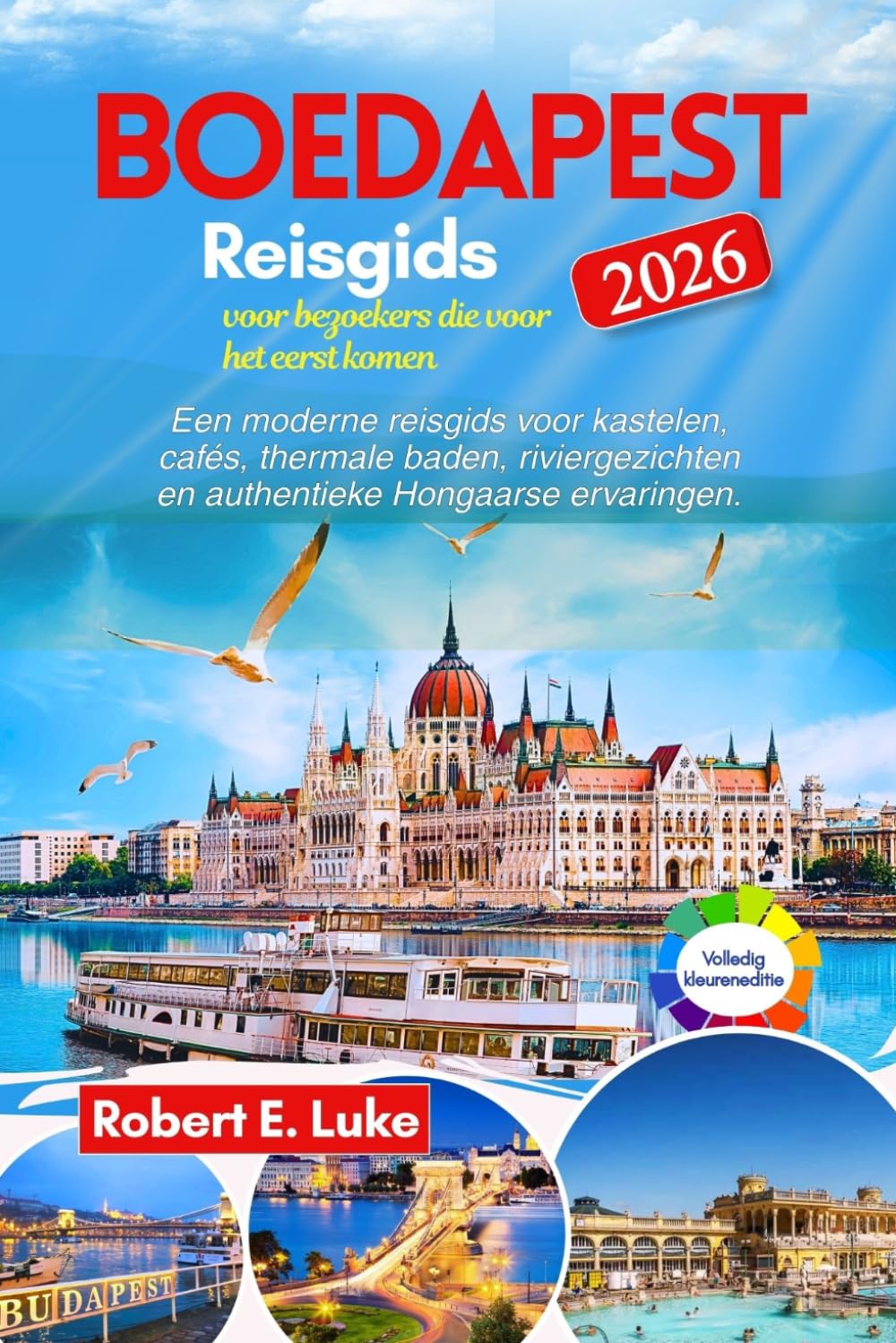 Boedapest Reisgids 2026 voor bezoekers die voor het eerst komen: Een moderne reisgids voor kastelen, cafés, thermale baden, riviergezichten en authentieke Hongaarse ervaringen