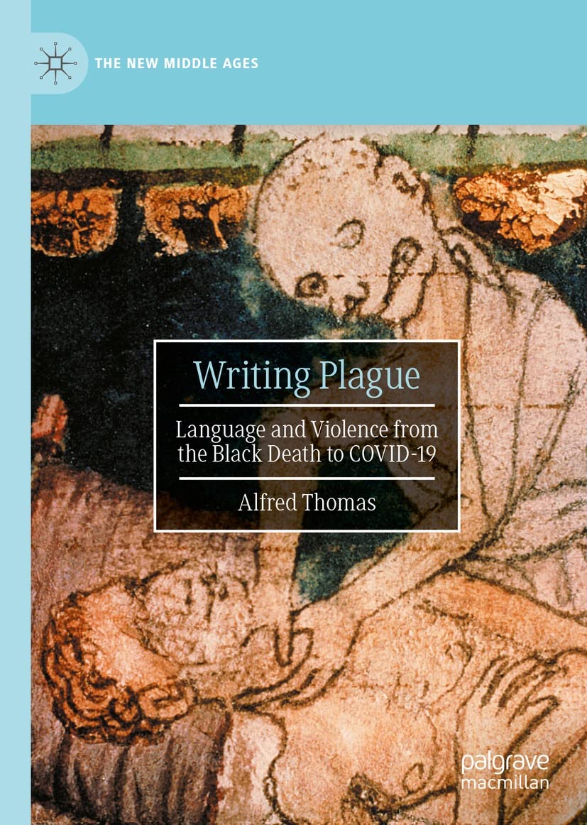 Writing Plague: Language and Violence from the Black Death to COVID-19 (The New Middle Ages)