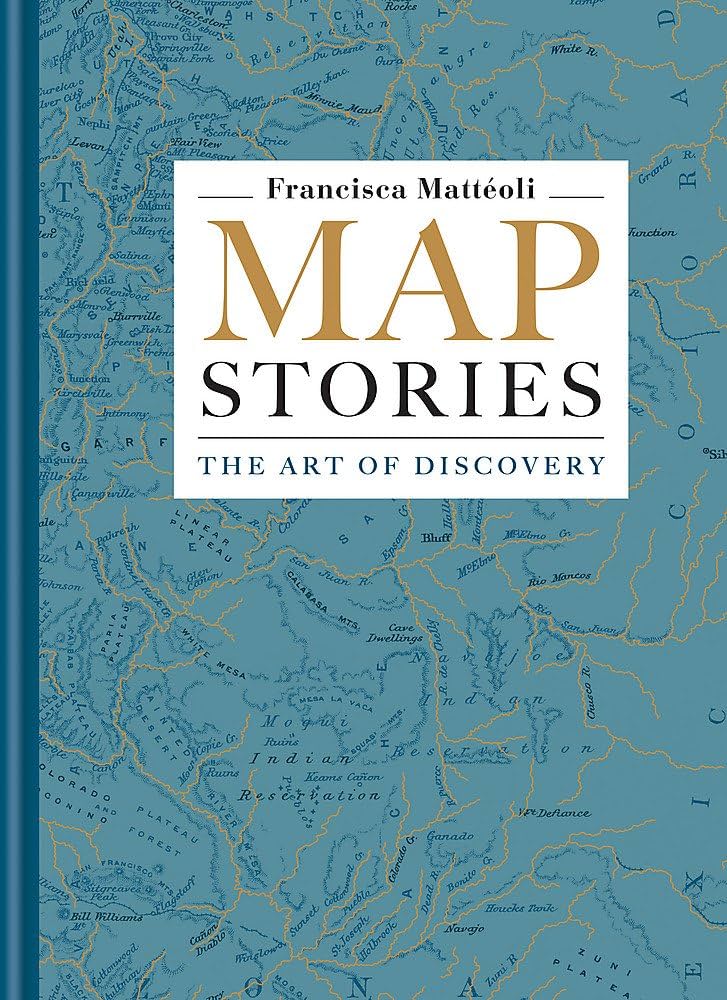 Map Stories: The Art of Discovery : Matteoli, Francisca