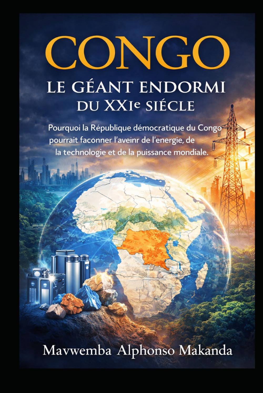 CONGO: LE GÉANT ENDORMI DU XXIe SIÈCLE: Pourquoi la République Démocratique du Congo pourrait façonner l’avenir de l’énergie, de la technologie et de la puissance mondiale