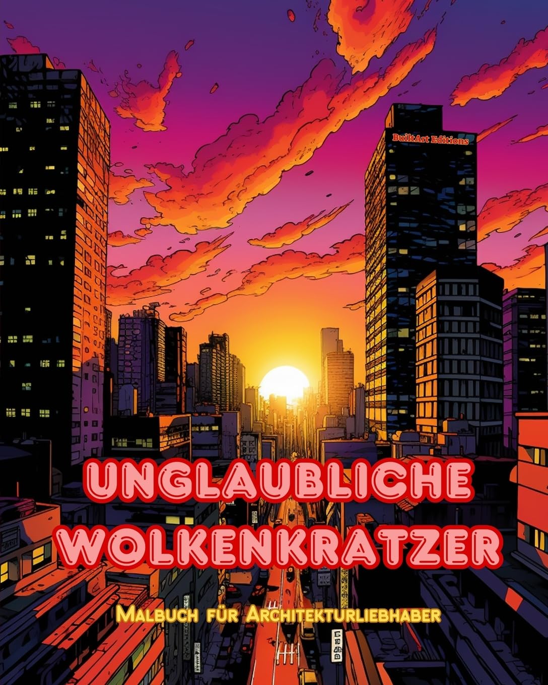 Unglaubliche Wolkenkratzer - Malbuch für Architekturliebhaber - Wolkenkratzer-Dschungel zum Ausmalen: Eine Sammlung erstaunlicher Wolkenkratzer zur Förderung der Kreativität