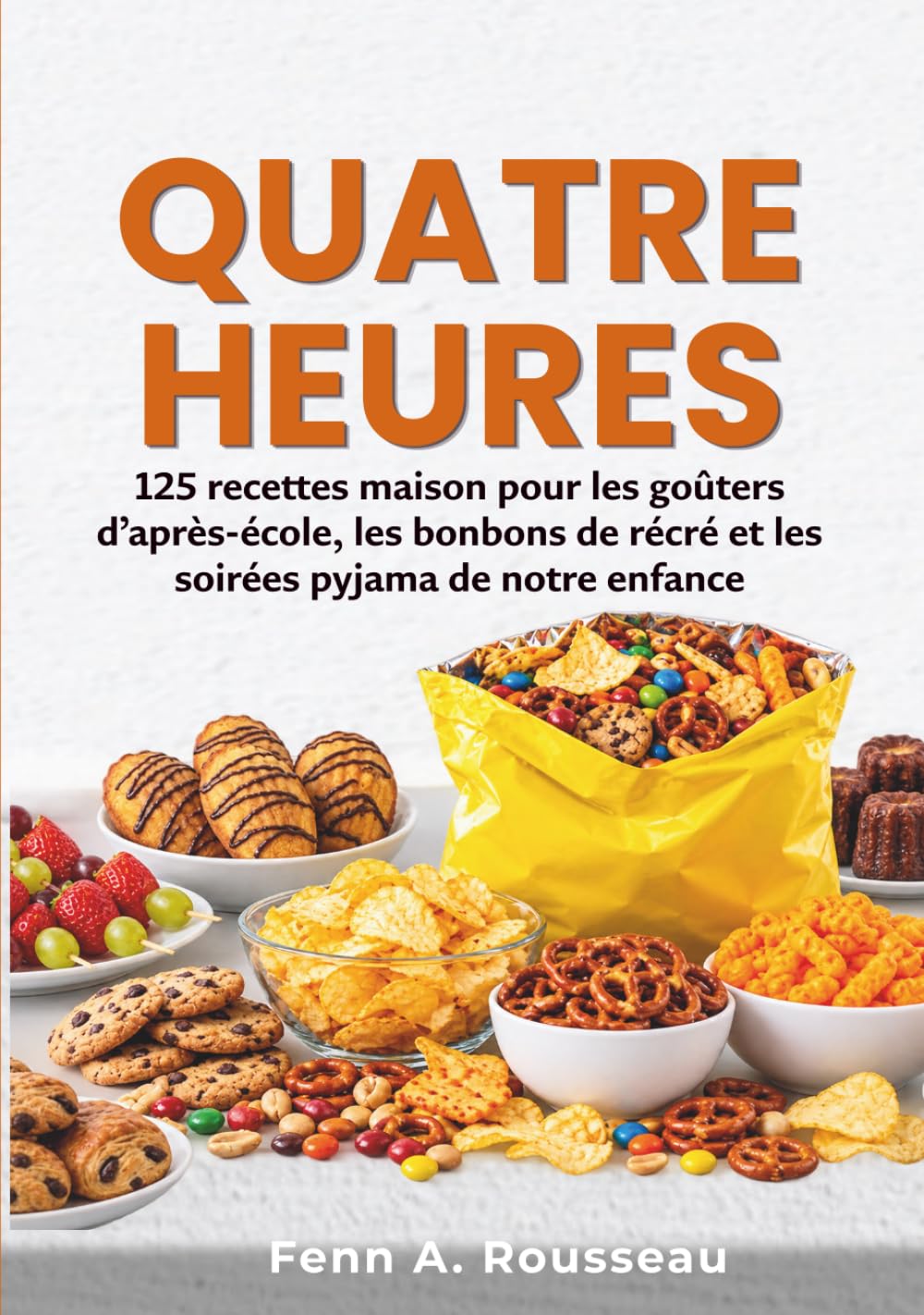 Quatre Heures: 125 recettes maison pour les goûters d’après-école, les bonbons de récré et les soirées pyjama de notre enfance