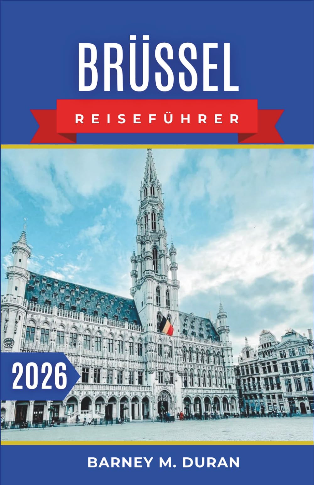 Brüssel Reiseführer 2026: Lokale Rhythmen, kluge Planung, Spaziergänge in der Nachbarschaft, Essen, Kultur und Ideen für den Alltag