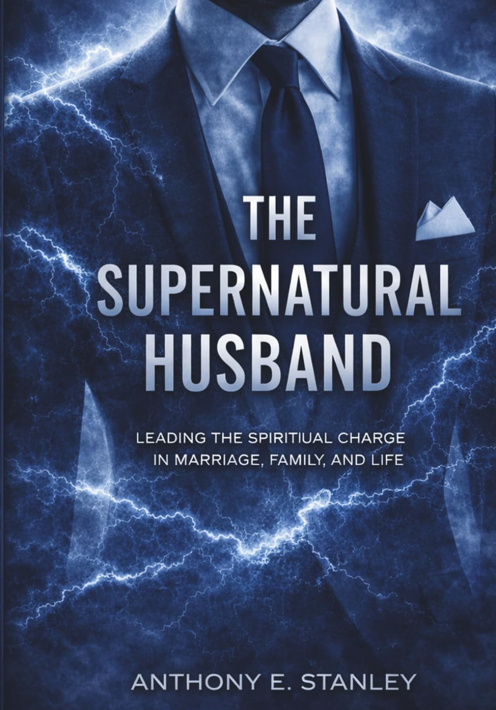 The Supernatural Husband: “Leading the Spiritual Charge in Marriage, Family, and Life.”
