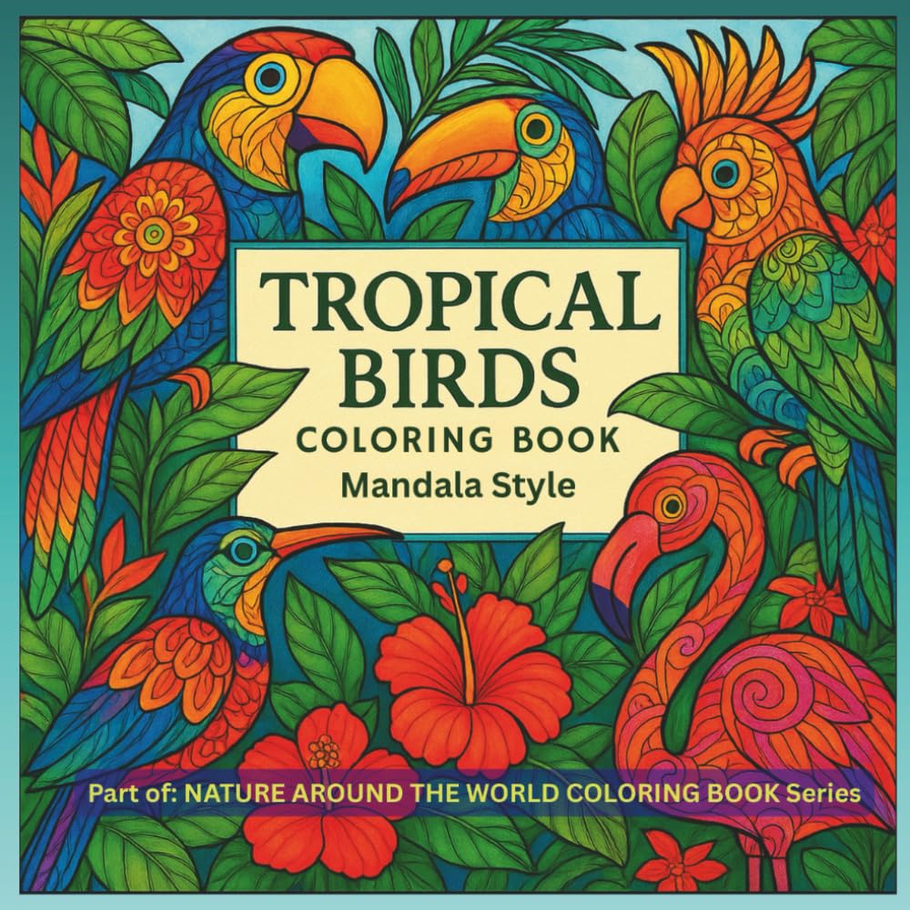 Tropical Birds: Coloring Book (NATURE AROUND THE WORLD COLORING BOOK Series)