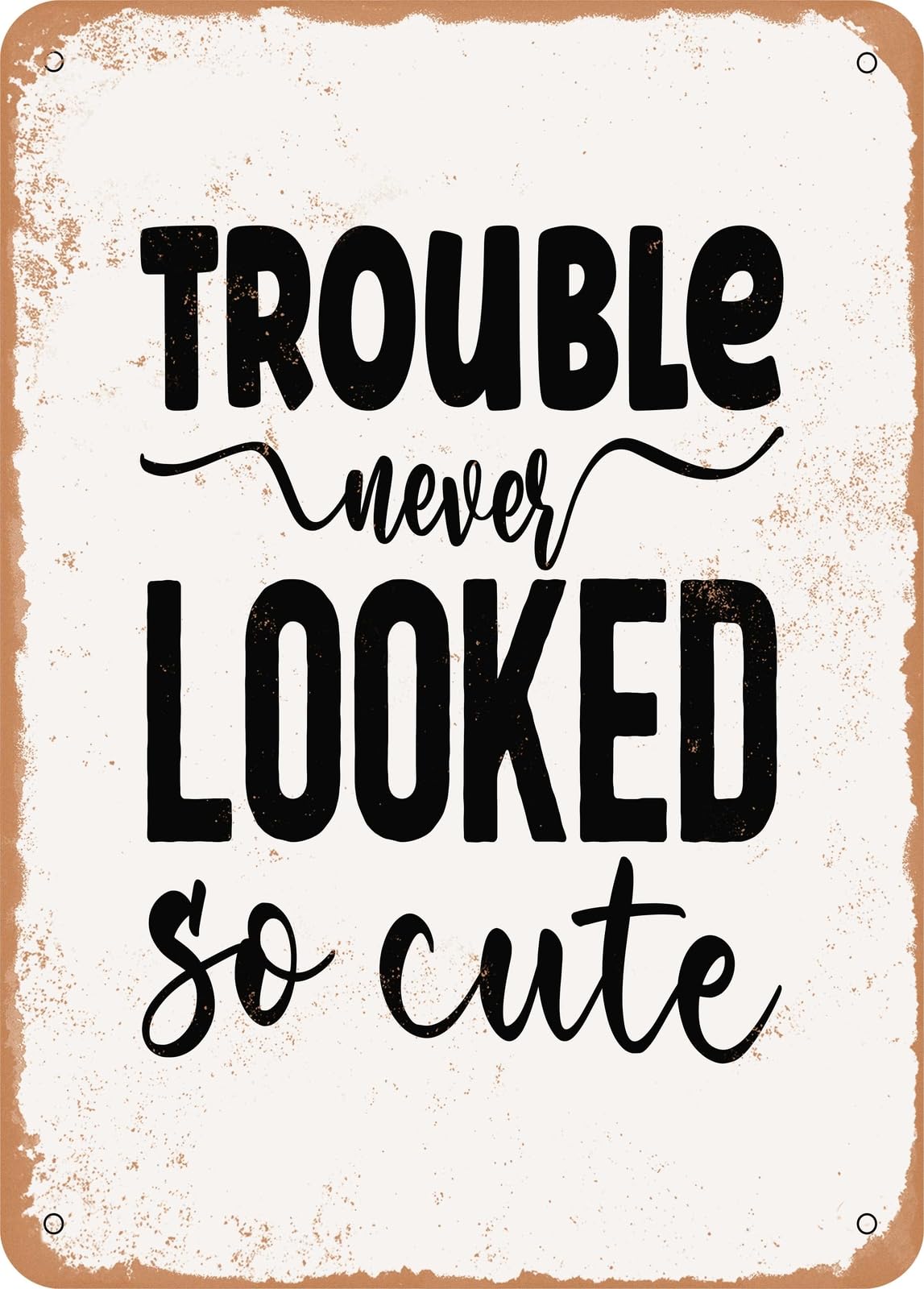Metal Sign - Trouble Never Looked So Cute - Vintage Rusty Look home decor