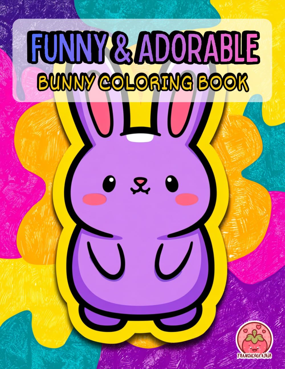 Funny & Adorable Bunny Coloring Book: Relaxing Rabbit Designs for Kids, Teens and Adults