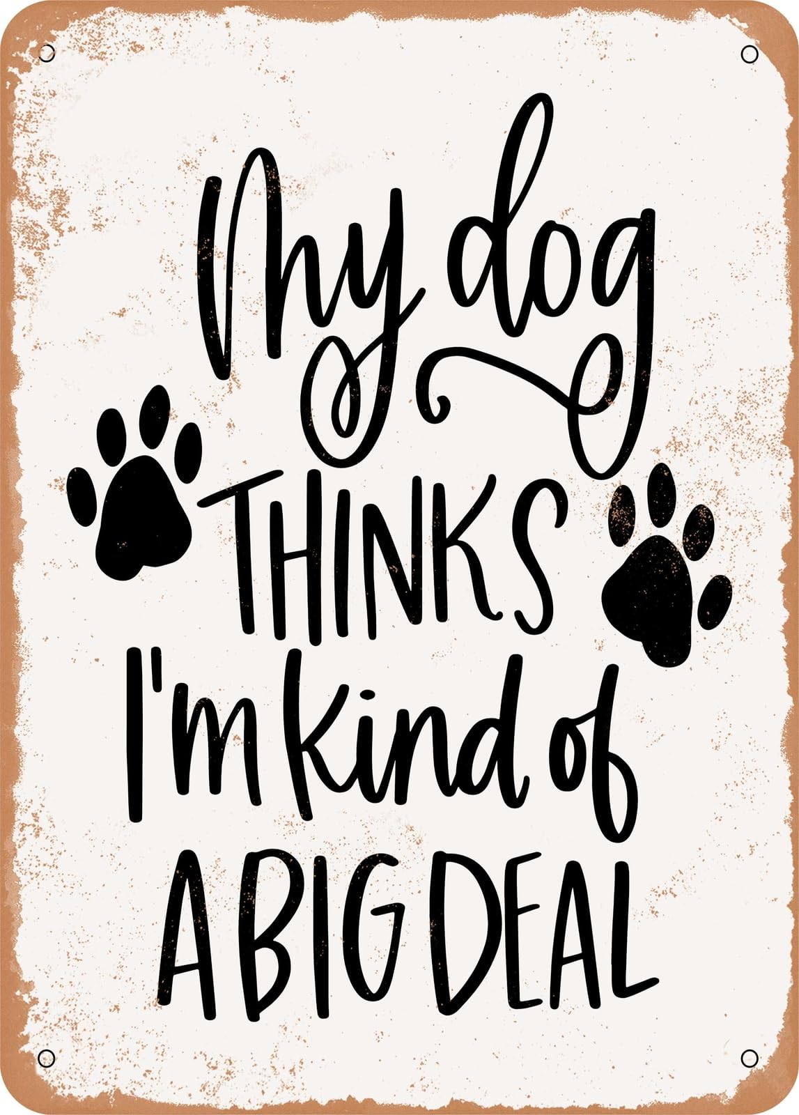 Miaomansenstore Metal Sign - My Dog Thinks I'm Kind Of A Big Deal - Vintage Look Home Decor