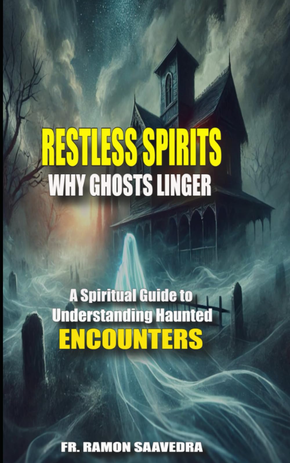 Restless Spirits: Why Ghosts Linger and How to Help Them Move On