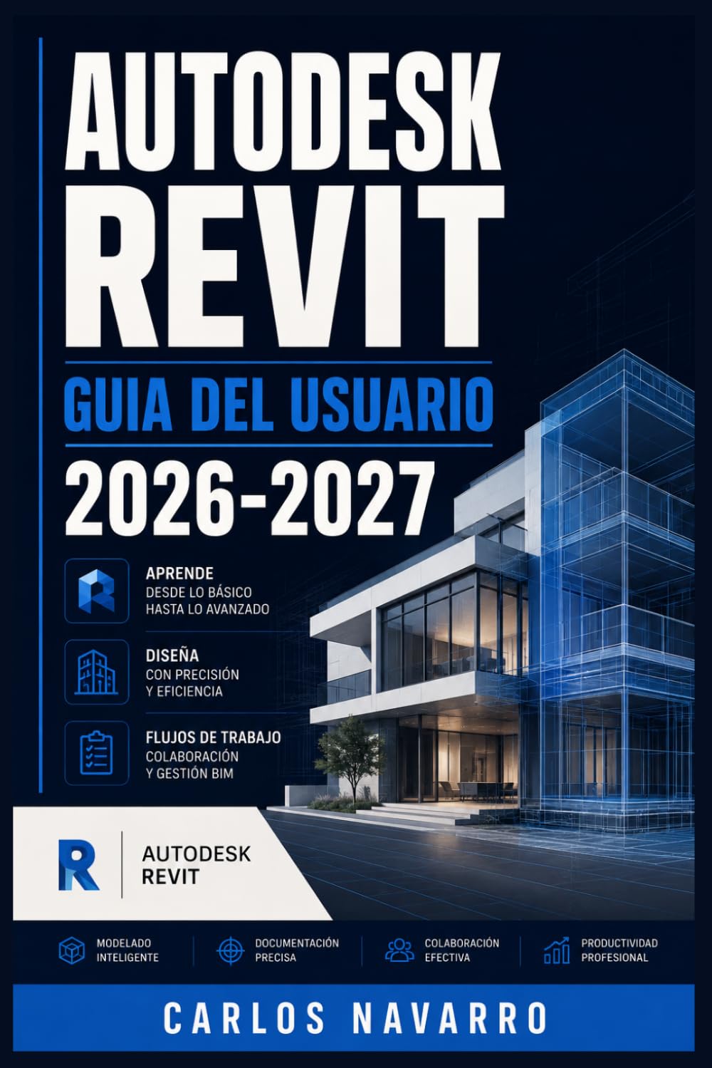 Autodesk Revit Guia del Usuario 2026-2027: Domine el Modelado BIM Paso a Paso: Herramientas, Flujos de Trabajo y Tecnicas Profesionales para Arquitectos, Ingenieros y Constructores