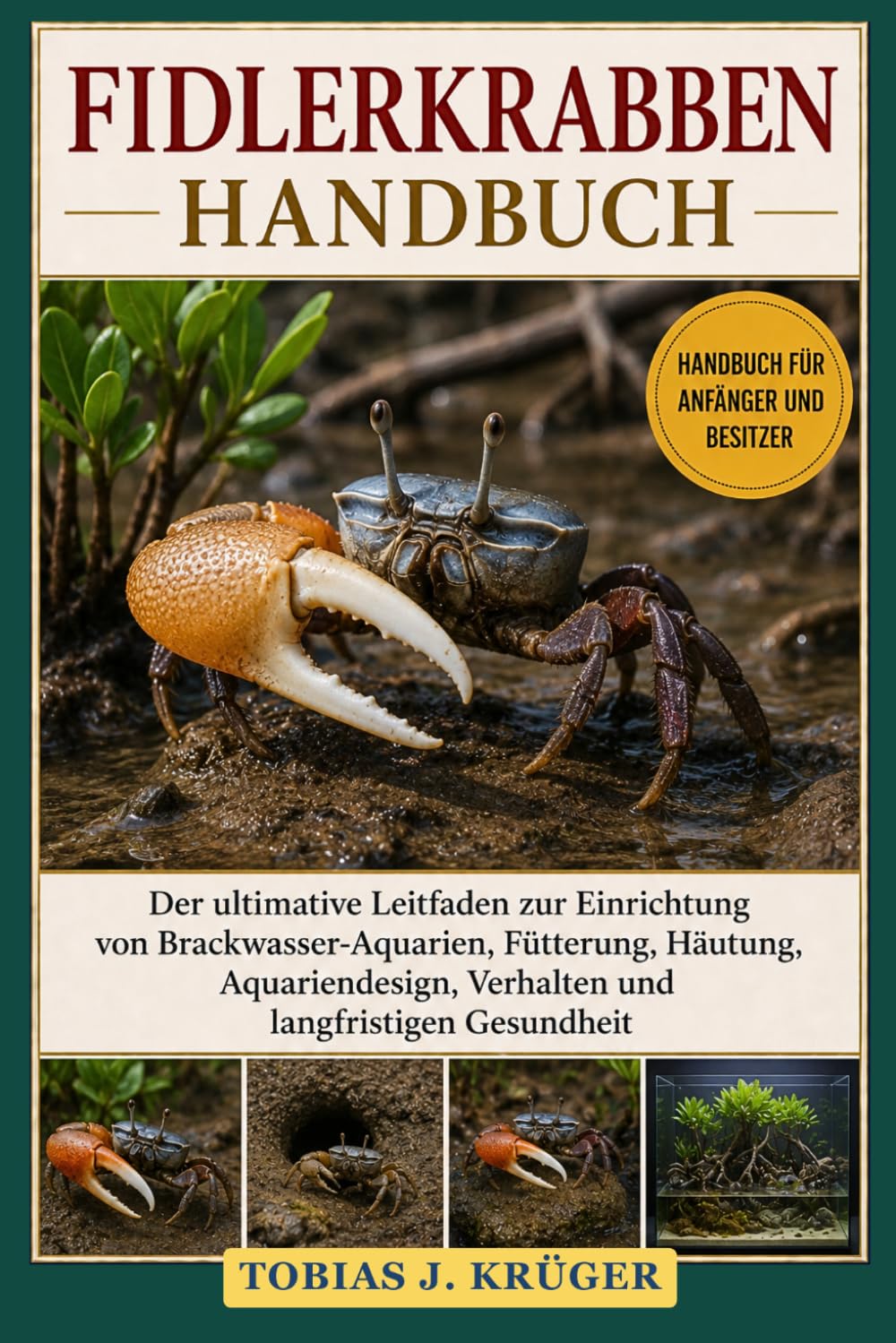 FIDLERKRABBEN HANDBUCH: Der ultimative Leitfaden zur Einrichtung von Brackwasser-Aquarien, Fütterung, Häutung, Aquariendesign, Verhalten und langfristigen Gesundheit