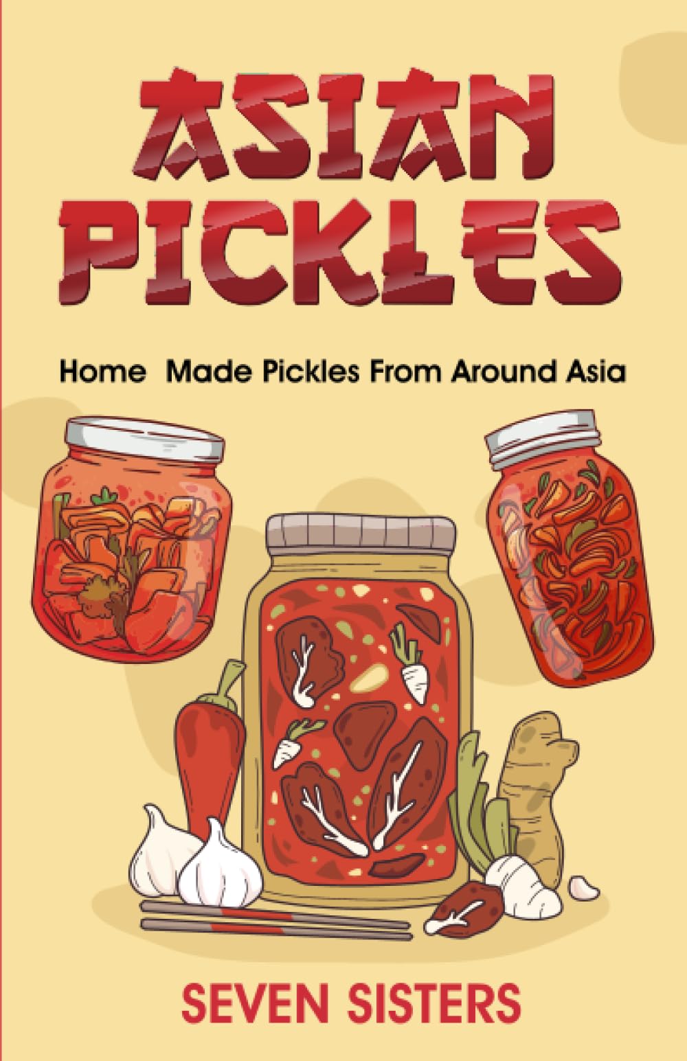 Asian Pickles: A Pickling Recipe Cookbook of Savoring Traditions . Traditional Homemade Pickles From Japan Korea India Malaysia Singapore Indonesia and Pakistan