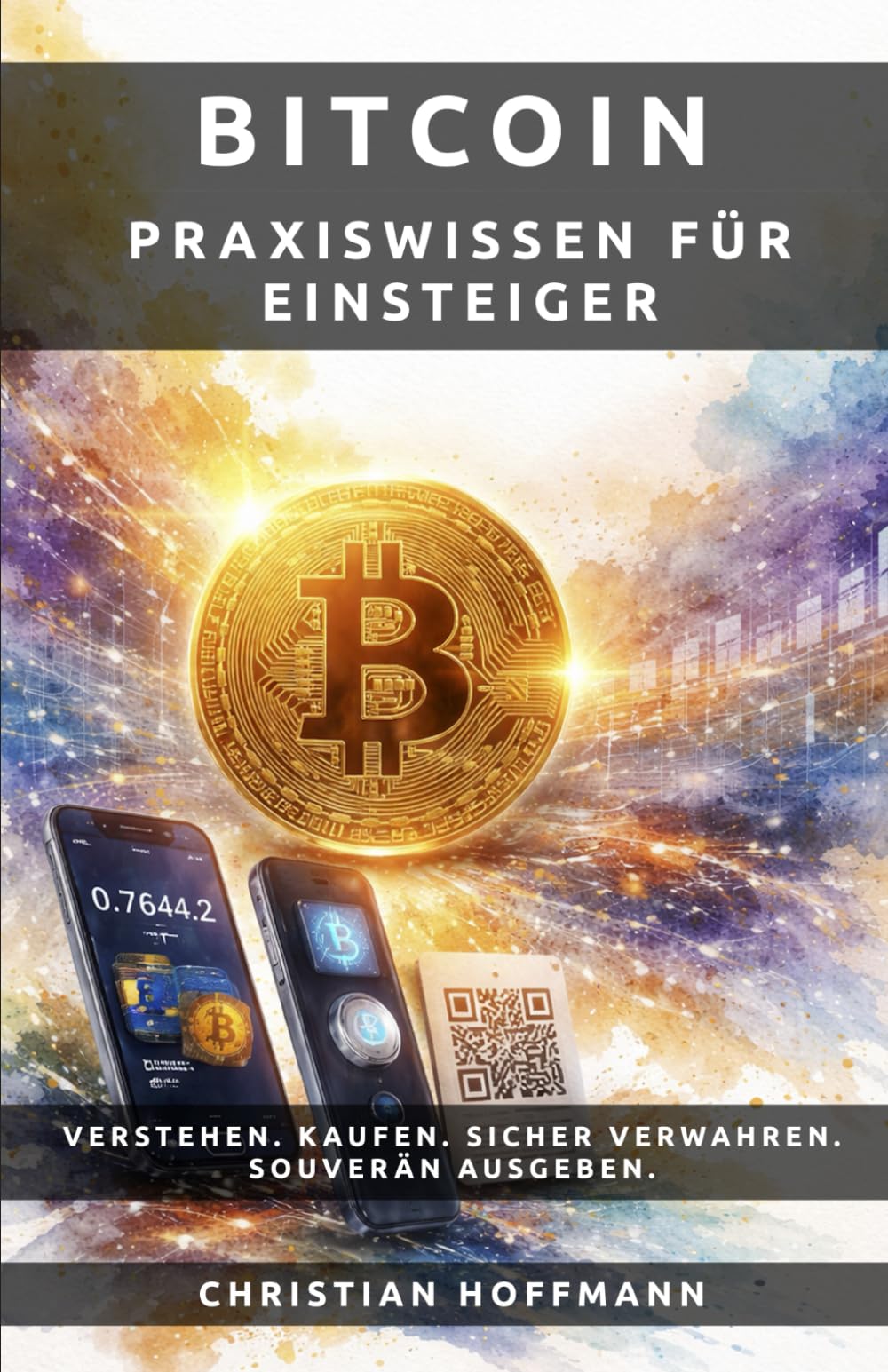 Bitcoin - Praxiswissen für Einsteiger: VERSTEHEN. KAUFEN. SICHER VERWAHREN. SOUVERÄN AUSGEBEN.
