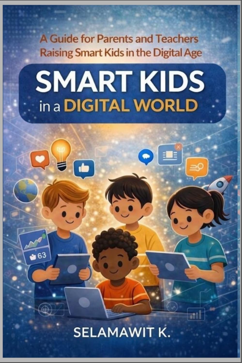 Smart Kids in a Digital World: A Practical Guide for Parents and Teachers Raising Smart kids in the Digital Age — Helping Children Manage Screen Time, Social Media, and Technology Wisely