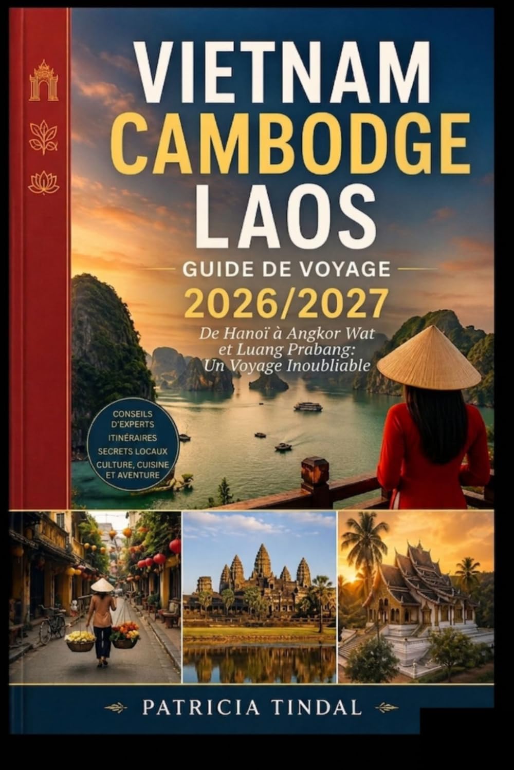 Guide de voyage Vietnam Cambodge Laos 2026/2027 De Hanoi à Angkor Wat et Luang Prabang : Un voyage inoubliable