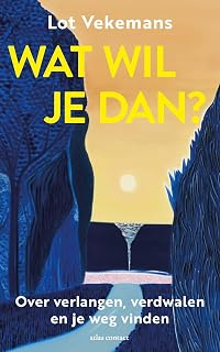 Wat wil je dan?: Over verlangen, verdwalen en je weg vinden