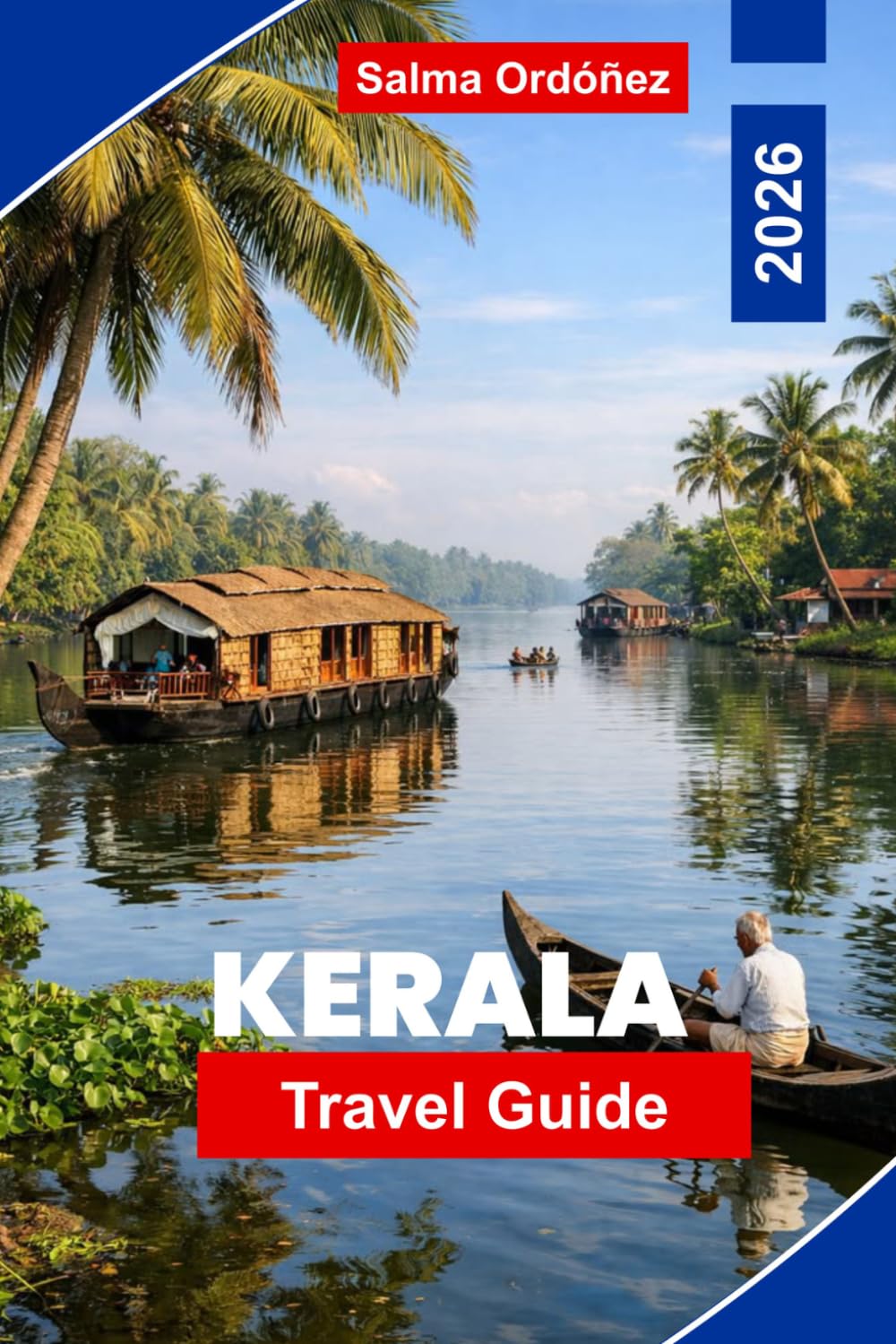 KERALA Travel Guide 2026: The Insider's Guide to India's Garden State: Backwater Cruises, Spice Trails, and Ayurvedic Traditions on the Malabar Coast
