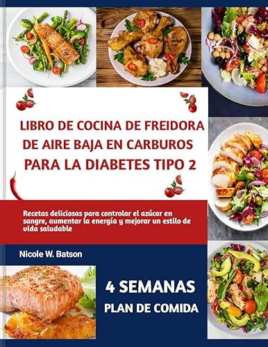 LIBRO DE COCINA DE FREIDORA DE AIRE BAJA EN CARBUROS PARA LA DIABETES TIPO 2 Recetas deliciosas para controlar el azúcar en sangre, aumentar la