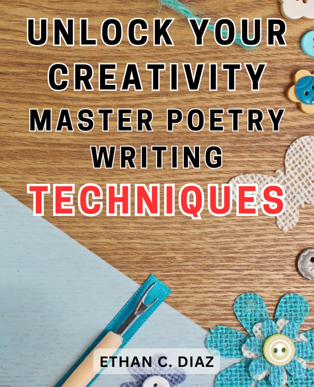 Unlock Your Creativity: Master Poetry Writing Techniques: Discover the Secrets of Crafted Verses: Unleash Your Inner Poet with Masterful Techniques