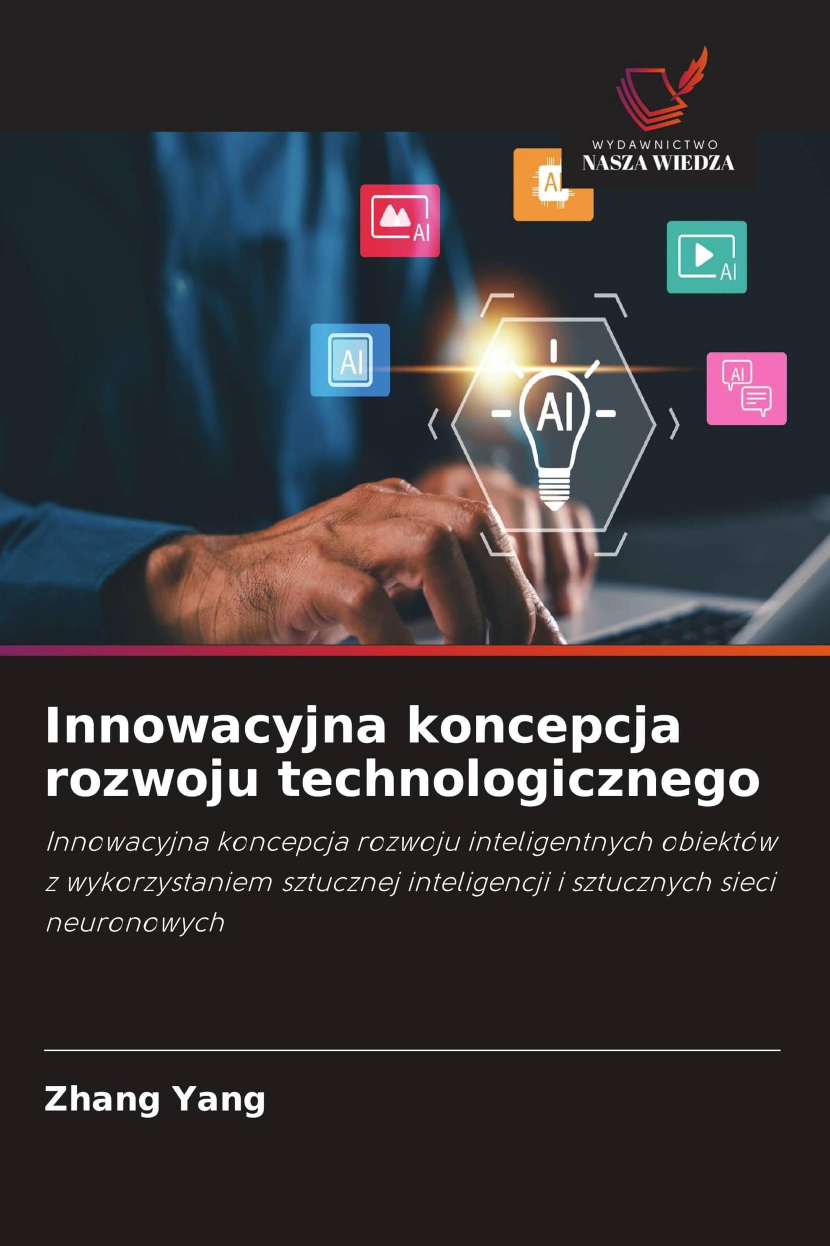 Innowacyjna koncepcja rozwoju technologicznego: Innowacyjna koncepcja rozwoju inteligentnych obiektów z wykorzystaniem sztucznej inteligencji i sztucznych sieci neuronowych