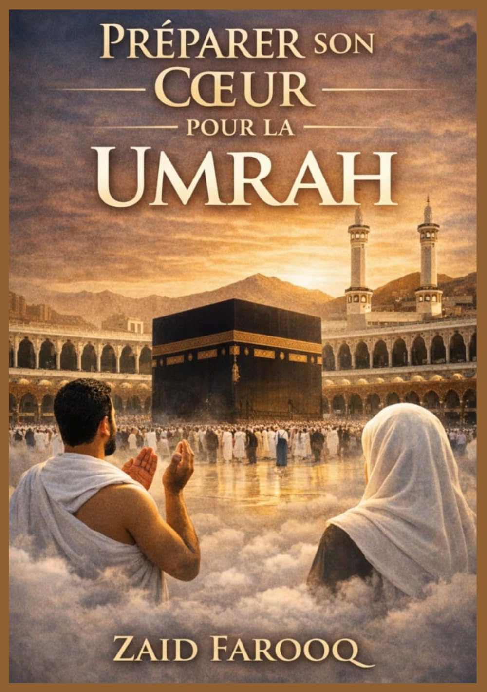 PRÉPARER SON CŒUR POUR LA UMRAH: Un compagnon spirituel et pratique pour le voyage sacré (Série islamique Zaid Farooq)