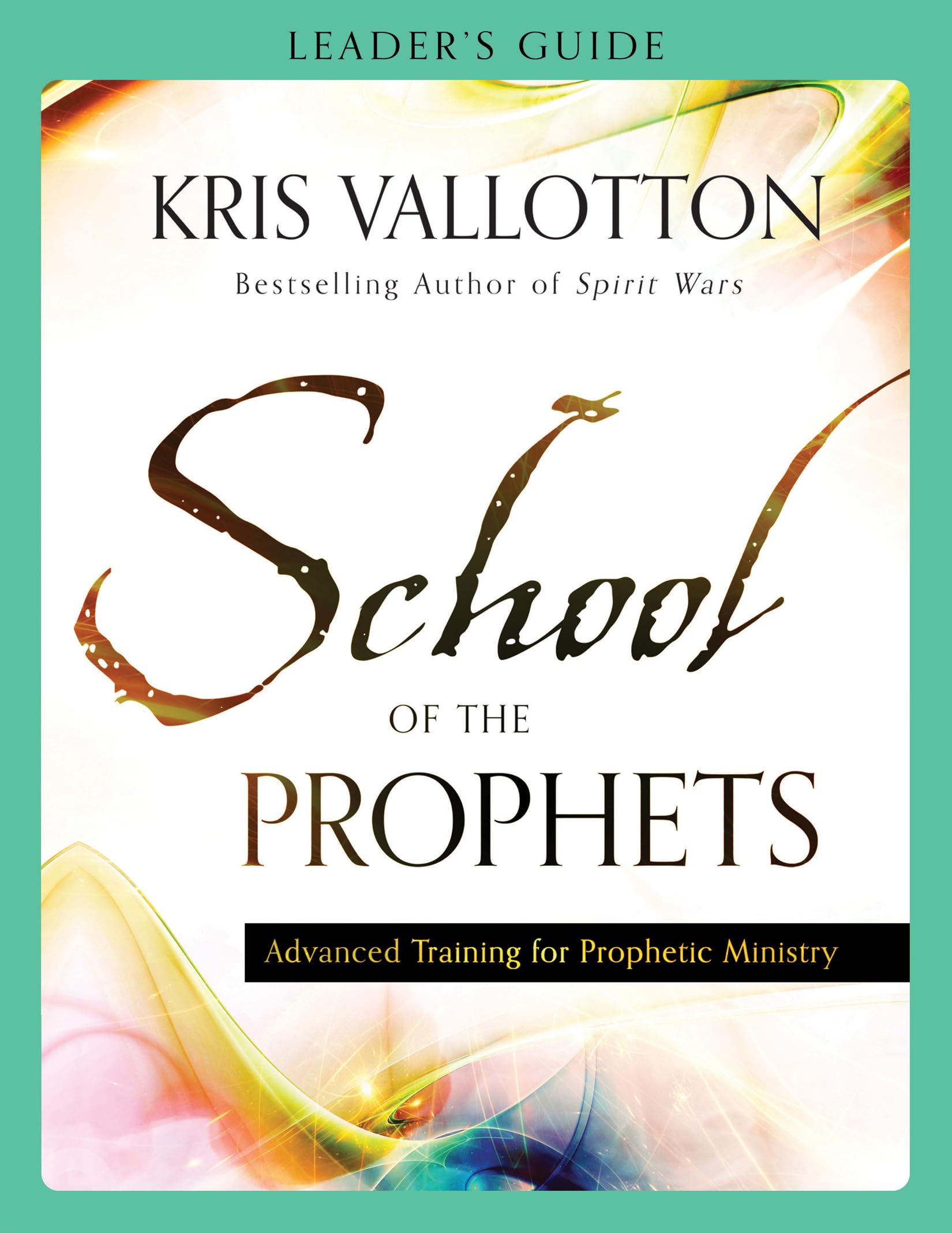 School of the Prophets Leader's Guide: Advanced Training for Prophetic Ministry