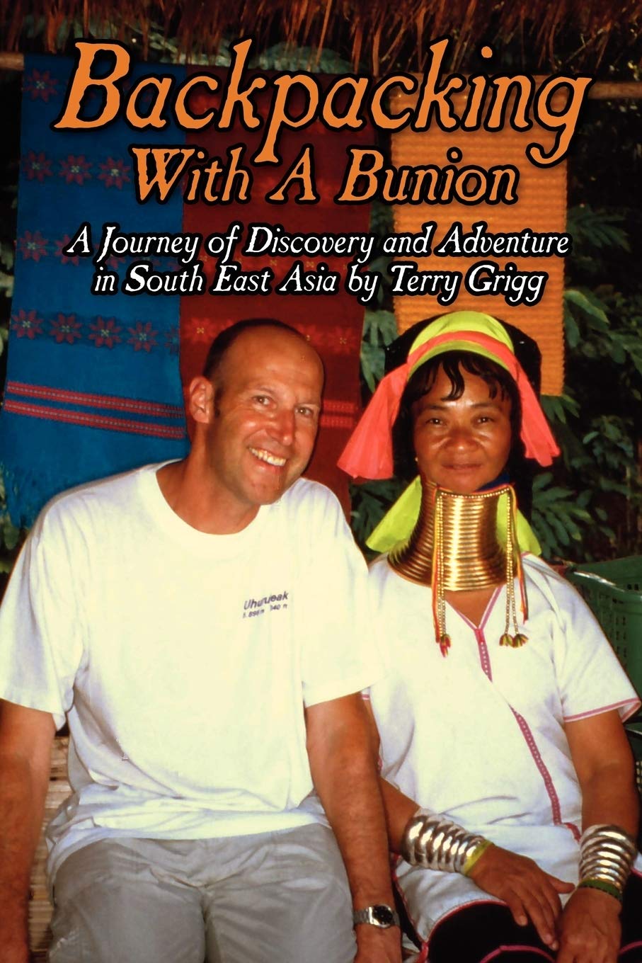 Backpacking With A Bunion: A Journey of Discovery and Adventure in South East Asia