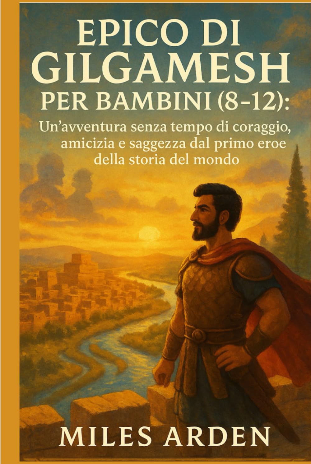 EPICO DI GILGAMESH PER BAMBINI (8-12): Un'avventura senza tempo di coraggio, amicizia e saggezza dal primo eroe della storia del mondo
