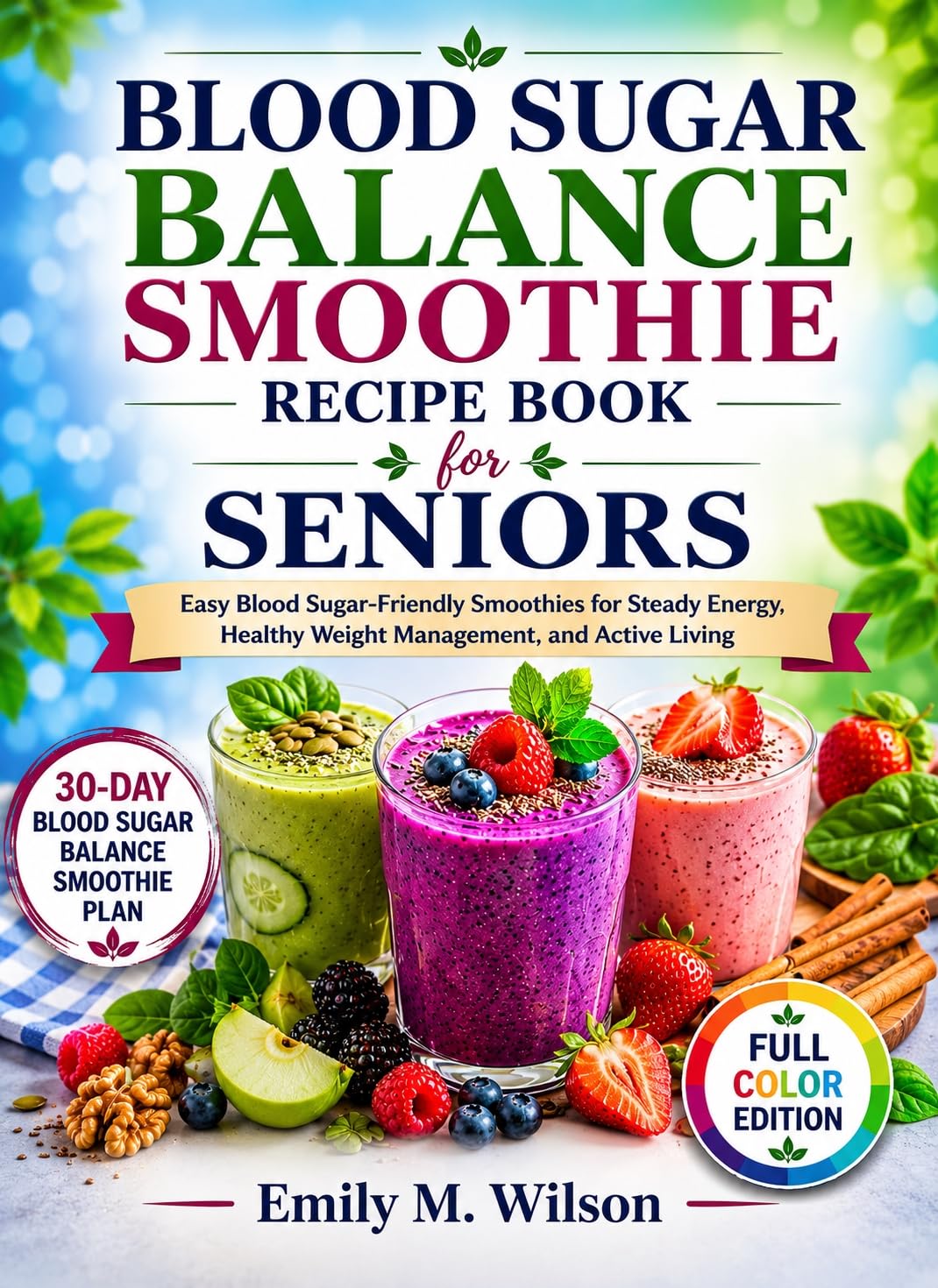Blood Sugar Balance Smoothie Recipe Book for Seniors: Easy Blood Sugar-Friendly Smoothies for Steady Energy, Healthy Weight Management, and Active Living (The Senior Wellness Smoothie Series)