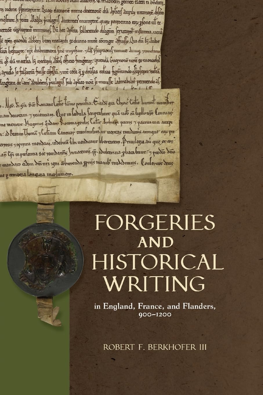 Forgeries and Historical Writing in England, France, and Flanders, 900-1200 (Medieval Documentary Cultures)