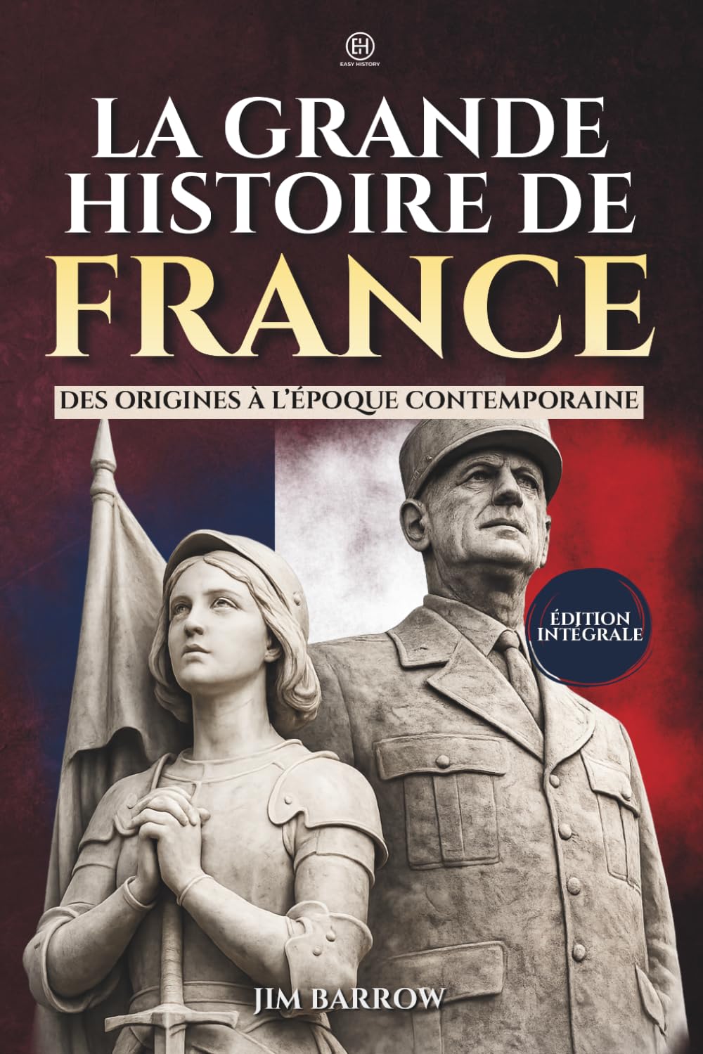 La Grande Histoire de France: Des origines à l’époque contemporaine – Édition intégrale (Easy History Français)