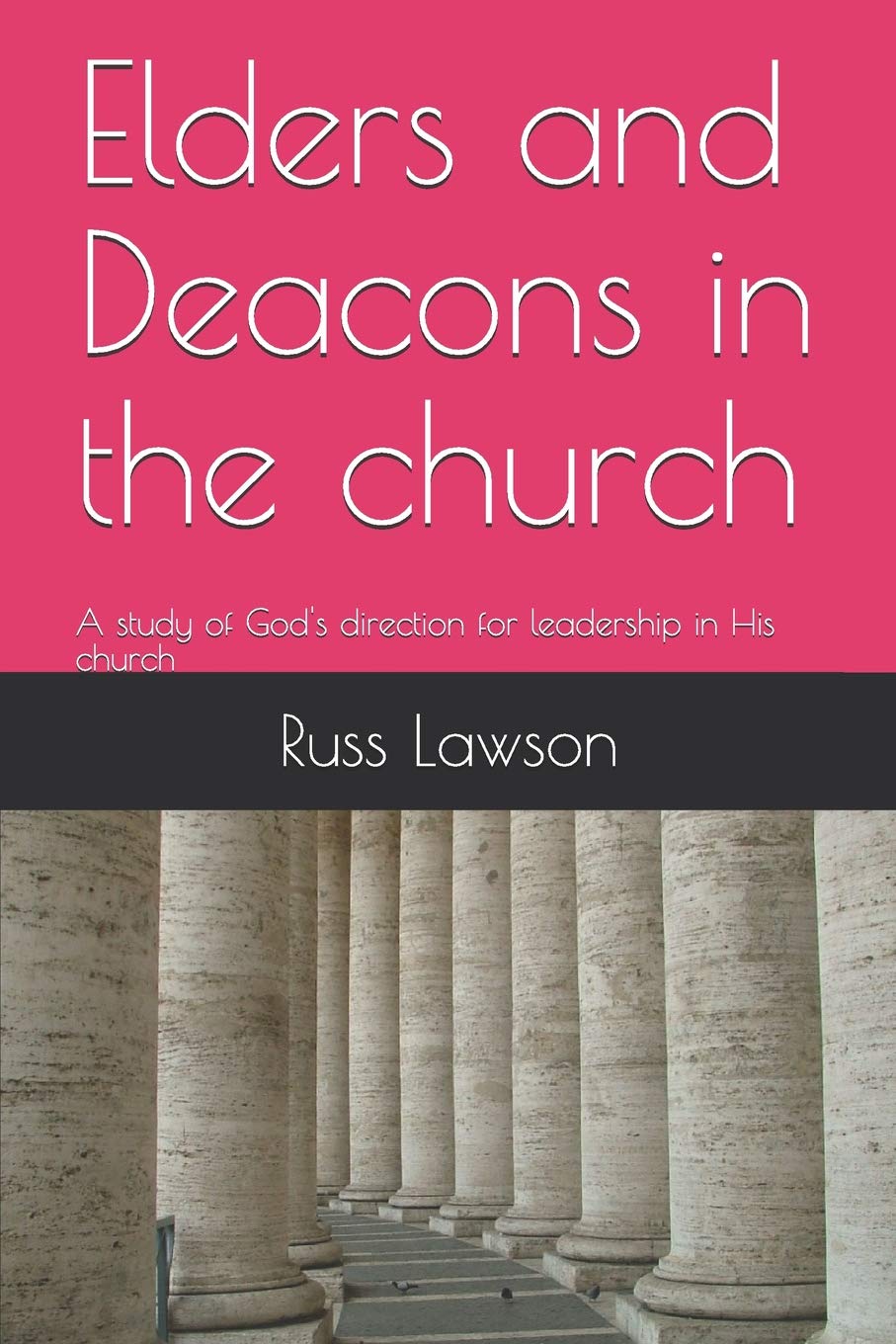 Elders and Deacons in the church: A study of God's direction for leadership in His church