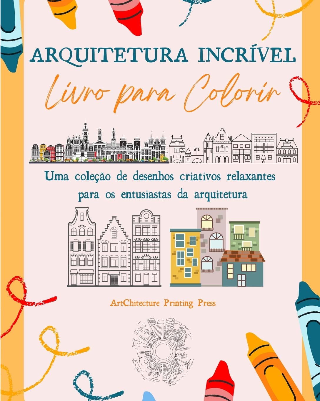 Arquitetura Incrível: Livro para colorir | Monumentos famosos, casas, edifícios e arquitetura única de todo o mundo: Uma coleção de desenhos criativos relaxantes, perfeitos para qualquer idade