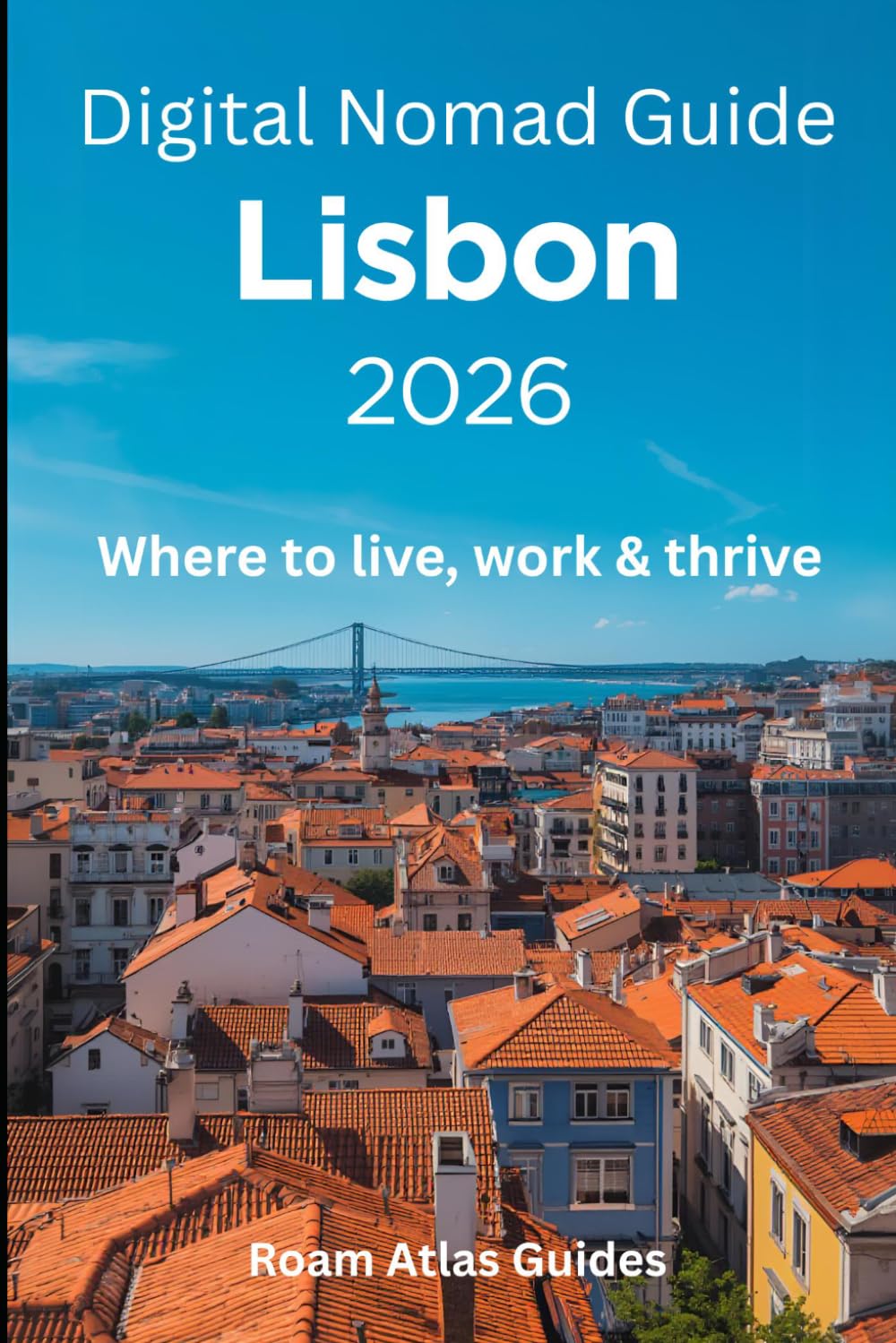 Digital Nomads Guide to Lisbon: 2026 (Roam Atlas Digital Nomad Guides for 2026)