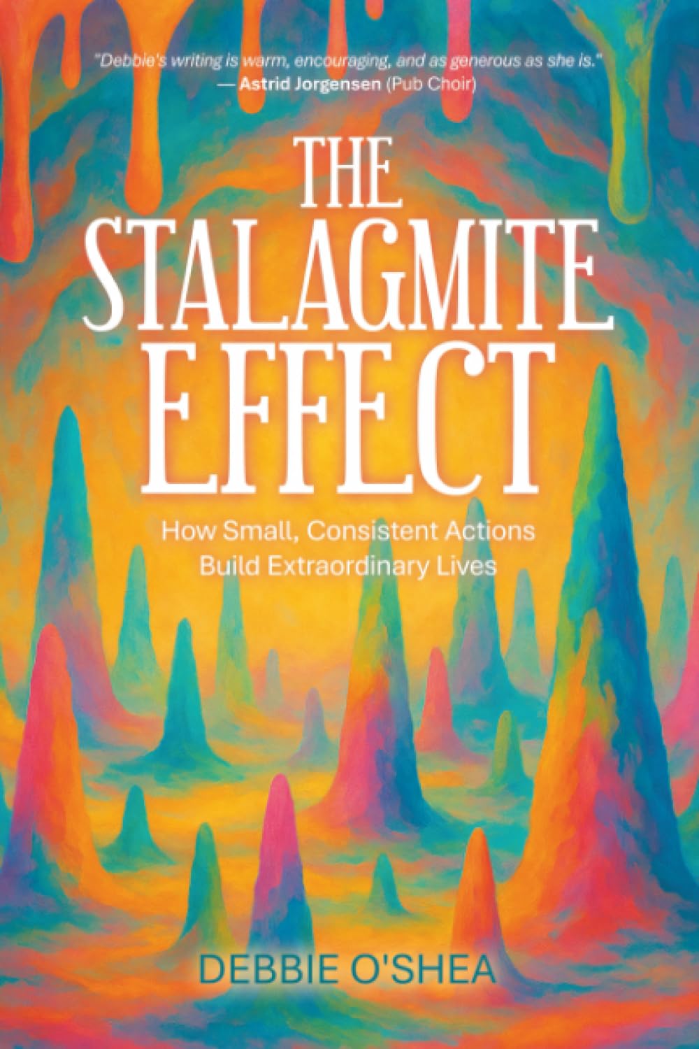 The Stalagmite Effect: How Small, Consistent Actions Build Extraordinary Lives