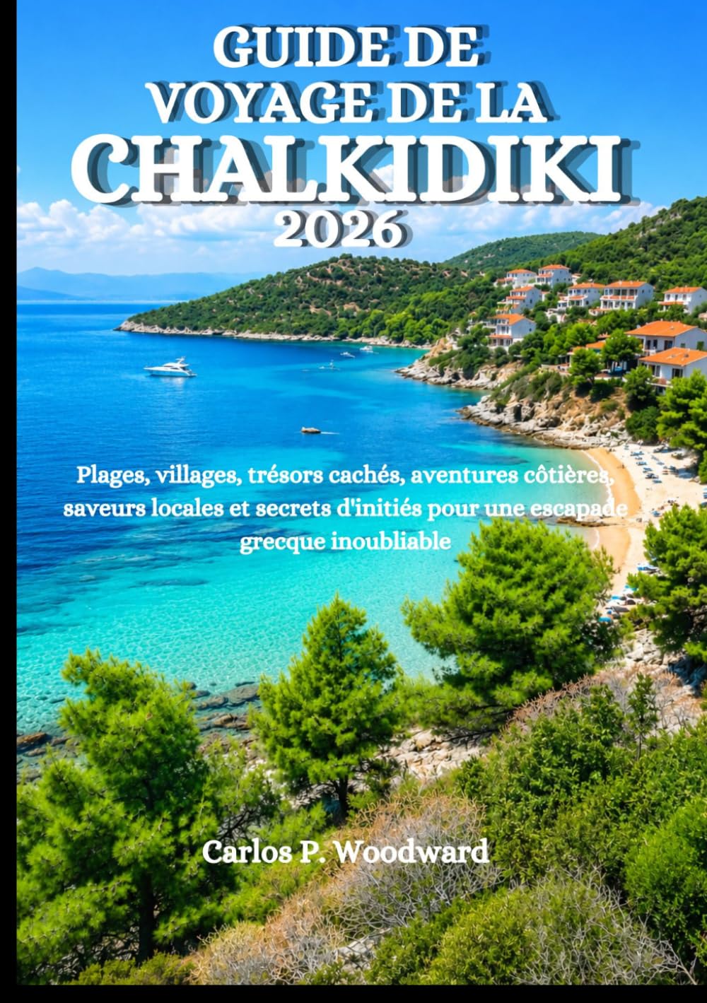GUIDE DE VOYAGE DE LA CHALKIDIKI 2026: Plages, villages, trésors cachés, aventures côtières, saveurs locales et secrets d'initiés pour une escapade grecque inoubliable
