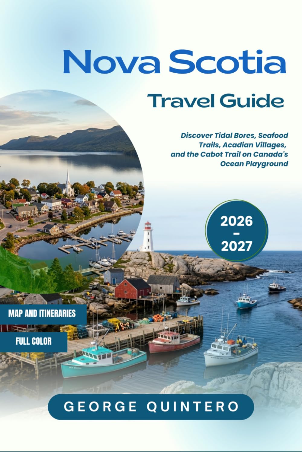 Nova Scotia Travel Guide 2026 · 2027: Discover Tidal Bores, Seafood Trails, Acadian Villages, and the Cabot Trail on Canada's Ocean Playground