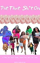 Put That Sh*t On : A Plus Size Style Guide Where Size Isn't The Limit (A...