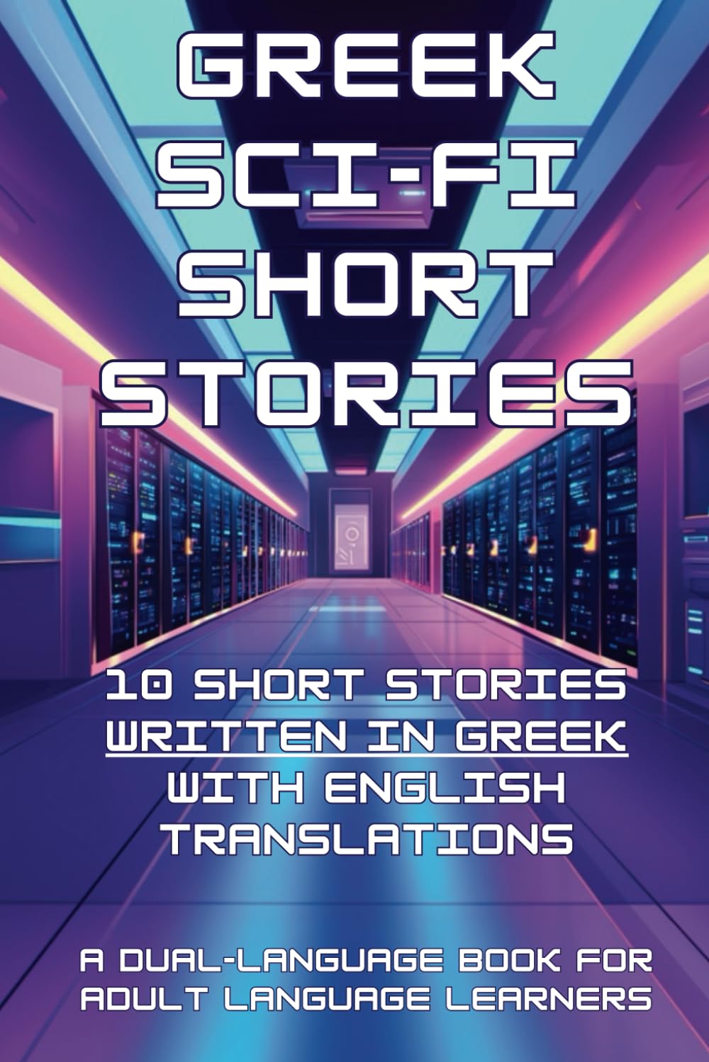 Greek Sci-Fi Short Stories: 10 Short Stories written in Greek with English Translations: (A Dual-language Book for Adult Language Learners) (Greek Short Stories (CEFR Leveled Language Learning))