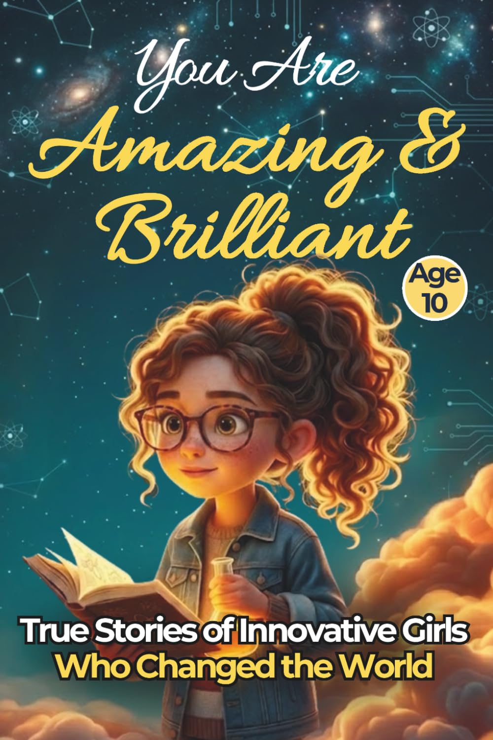 You Are Amazing & Brilliant: True Stories of Innovative Girls Who Changed the World