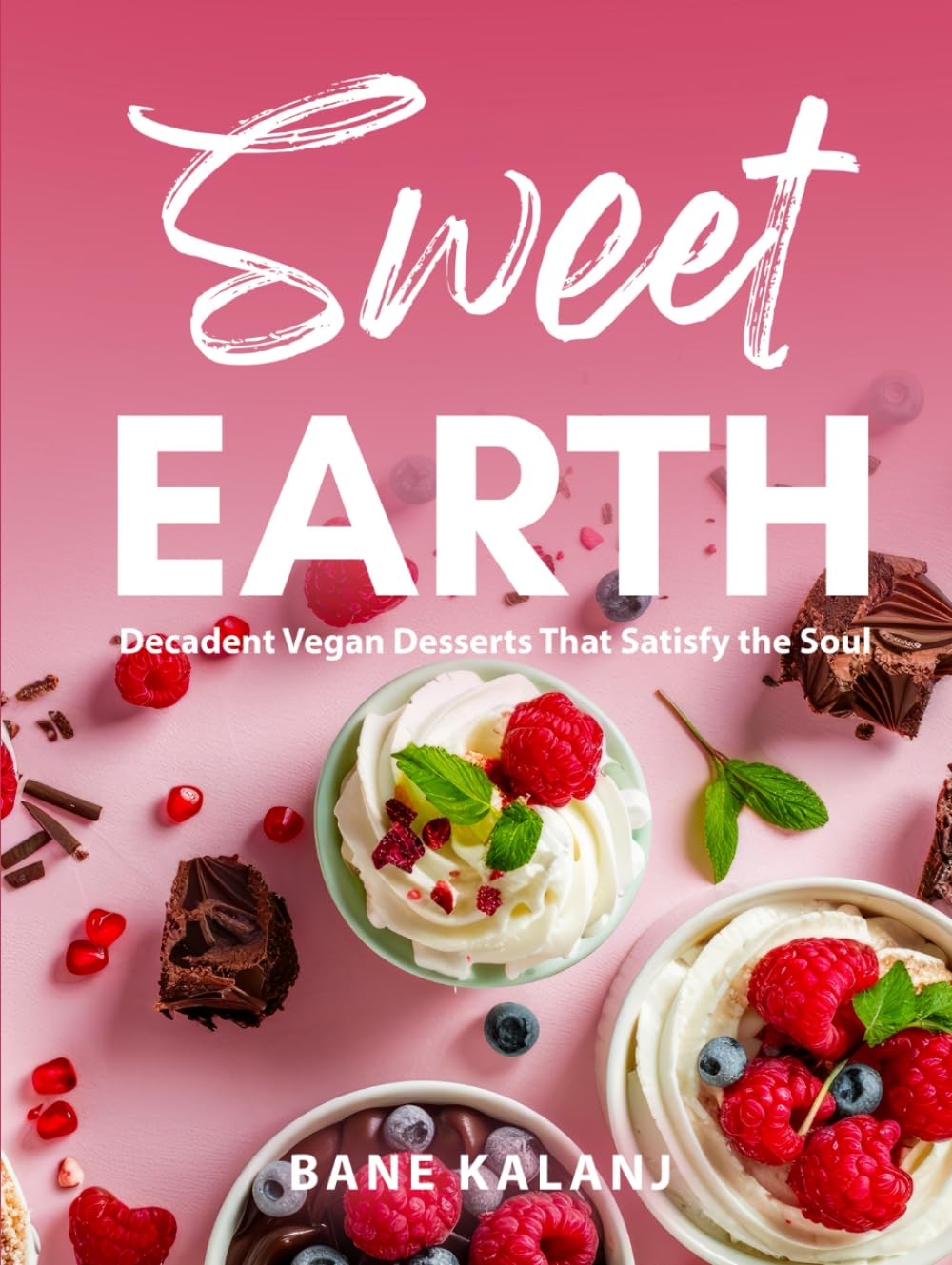Sweet Earth: Decadent Vegan Desserts That Satisfy the Soul