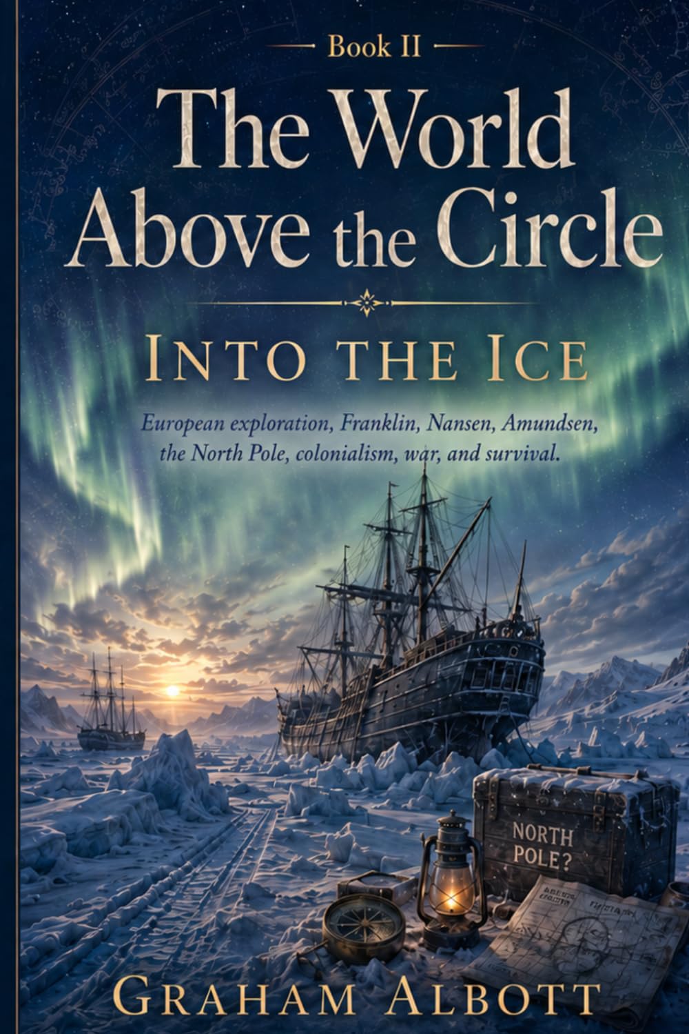Into the Ice: European exploration, Franklin, Nansen, Amundsen, the North Pole, colonialism, war, and survival. (The World Above the Circle)