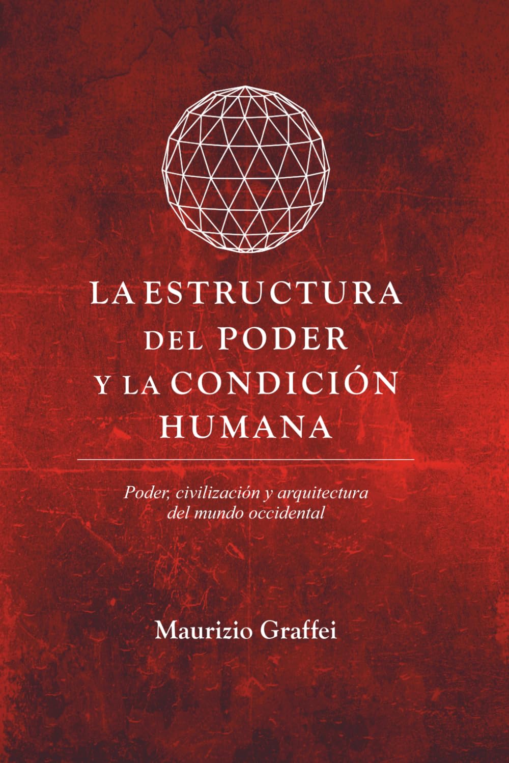 L A E S T RU C T U R A D E L P O D E R Y L A C O N D I C I Ó N H U M A N A: Poder, civilización y la arquitectura del mundo occidental