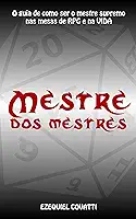 Mestre dos Mestres: O guia de como ser o mestre supremo nas mesas de RPG e na VIDA