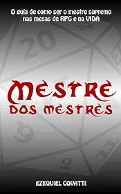 Mestre dos Mestres: O guia de como ser o mestre supremo nas mesas de RPG e na VIDA