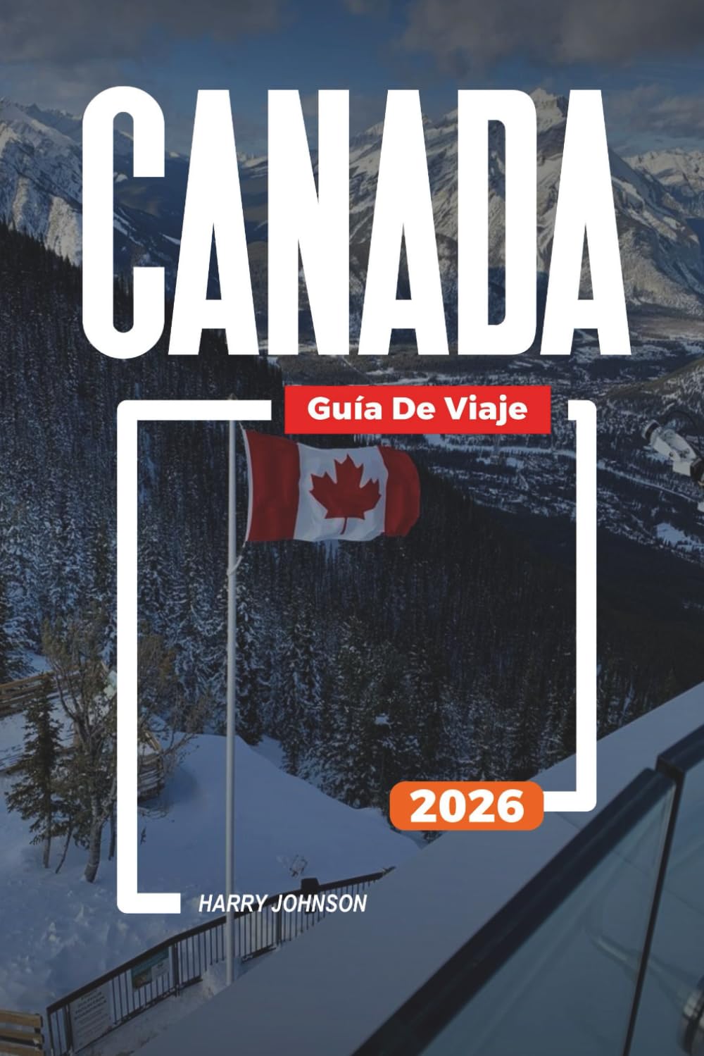 GUÍA DE VIAJE CANADÁ 2026: Descubre joyas ocultas, monumentos históricos, consejos de viaje y experiencias vacacionales inolvidables
