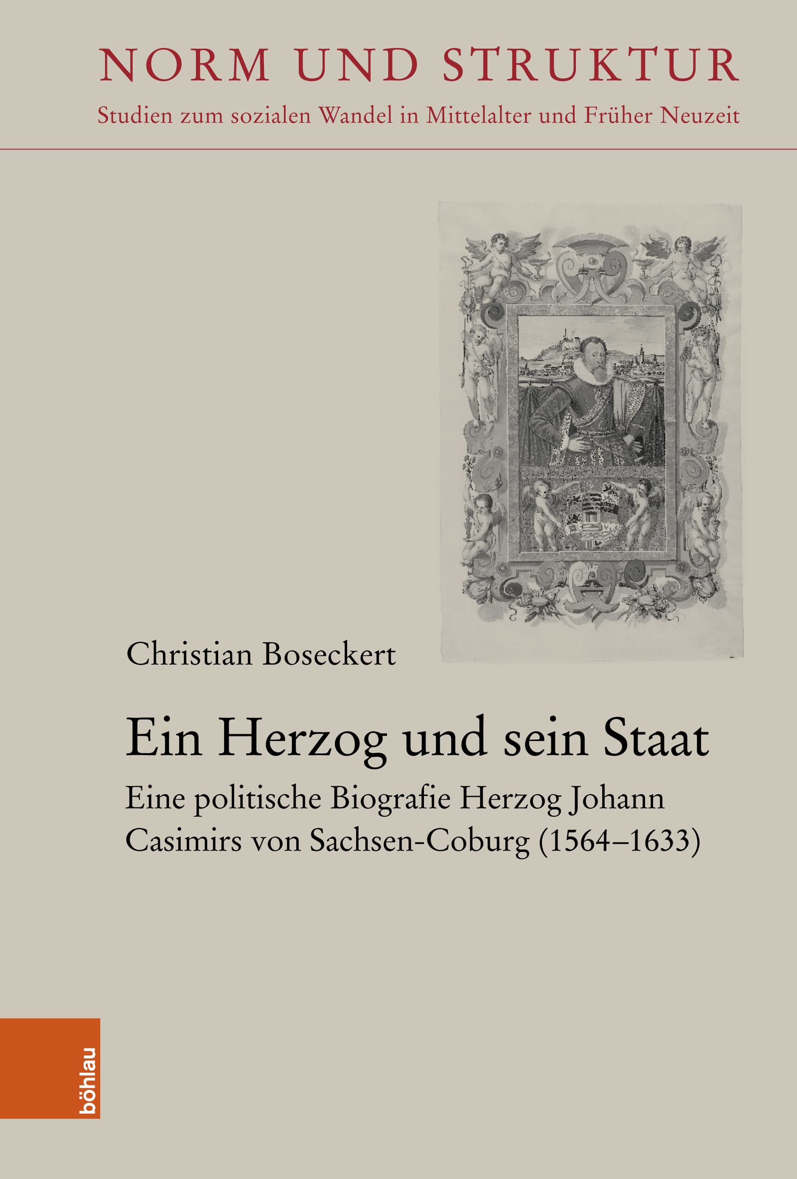 Ein Herzog und sein Staat: Eine politische Biografie Herzog Johann Casimirs von Sachsen-Coburg (1564-1633) (Norm und Struktur 53)
