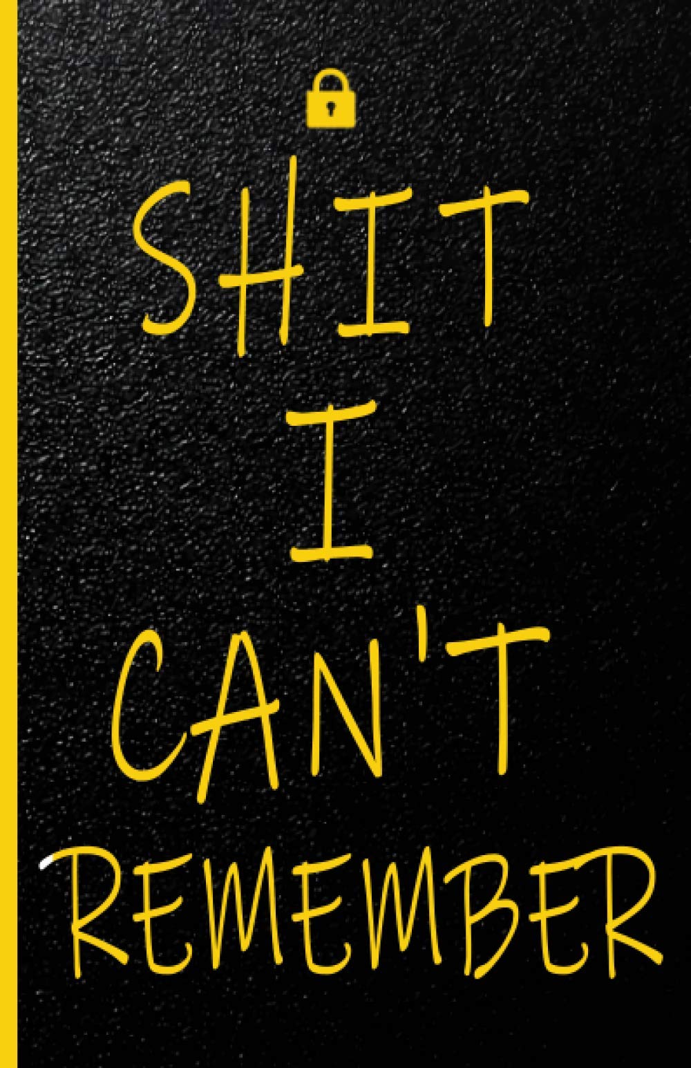 Shit I Can't Remember: An Organizer for All Your Passwords and Shit | Passwork keeper | Pass word keeper | Shiti Cant Remember Notebook & password book | Logbook | Shot I Can't Remember.