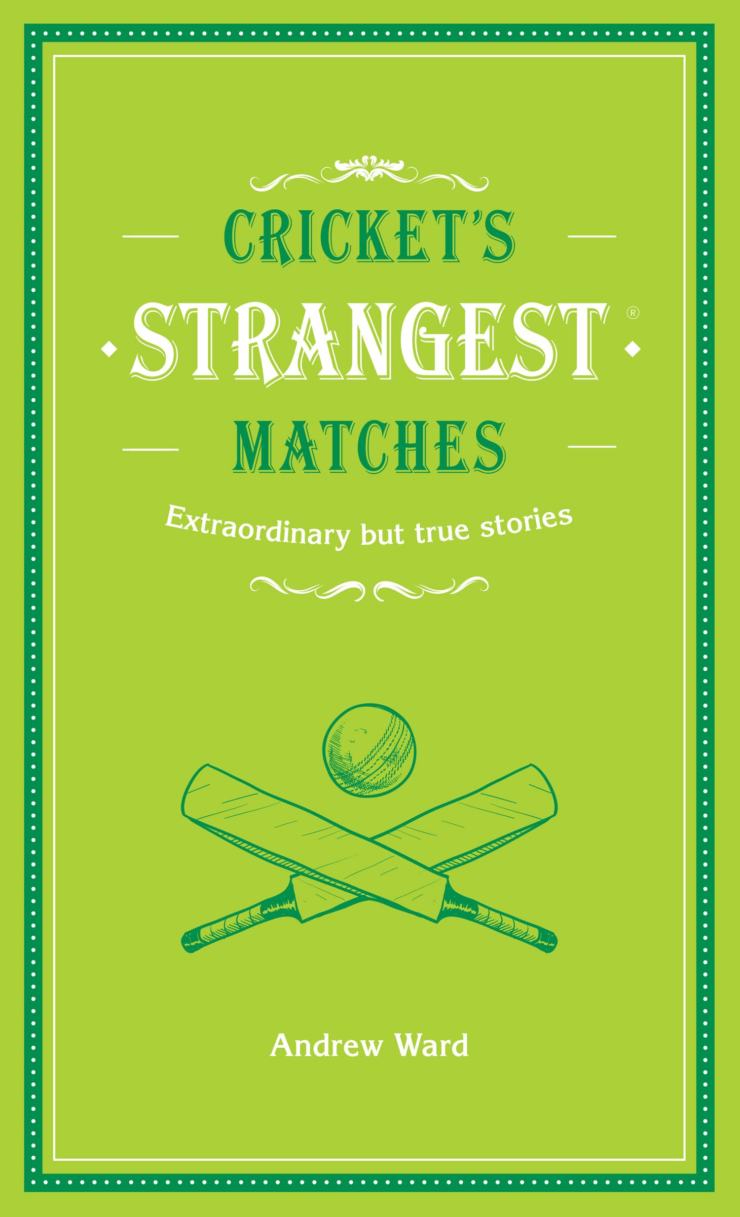 Cricket's Strangest Matches: Extraordinary but true stories from over a century of cricket